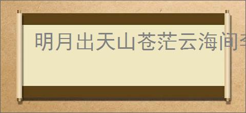 明月出天山苍茫云海间李白关山月