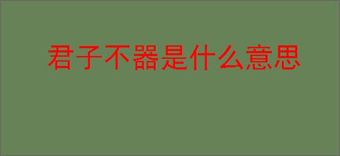 君子不器是什么意思