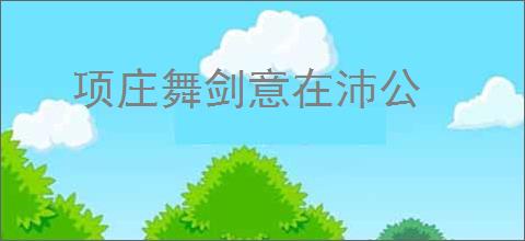 项庄舞剑意在沛公