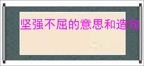 坚强不屈的意思和造句