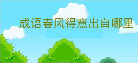 成语春风得意出自哪里