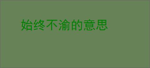 始终不渝的意思